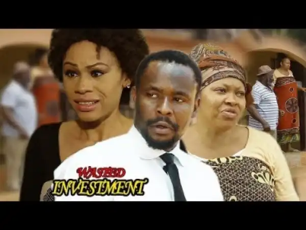 Video: Wasted Investment [Season 1] - Latest Nigerian Nollywoood Movies 2o18